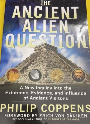 The Ancient Alien Question: A New Inquiry Into the Existence, Evidence, and ...