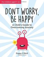 Dont Worry, Be Happy: A Childs Guide to Overcoming Anxiety - GOOD