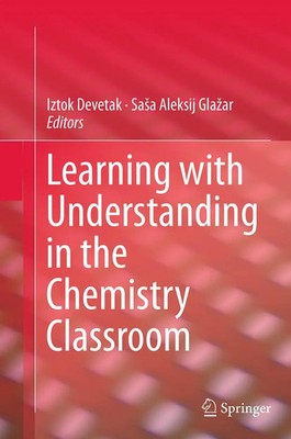 Learning with Understanding in the Chemistry Classroom Iztok Devetak (u. a.)