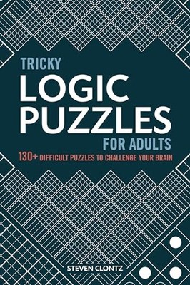 Tricky Logic Puzzles for Adults : 130+ Difficult Puzzles to Challenge Your Brain
