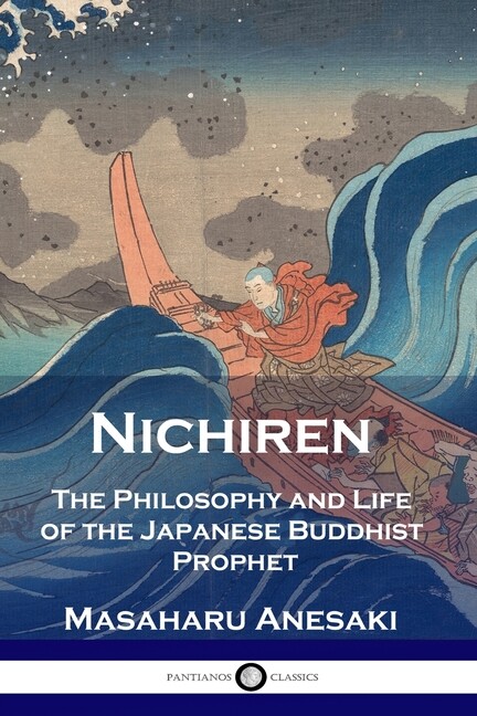 Nichiren: The Philosophy And Life Of The Japanese Buddhist Prophet