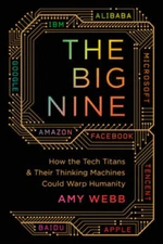 The Big Nine: How the Tech Titans and Their Thinking Machines Could Warp  - GOOD