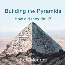 Image of Building the Pyramids: How Did They Do It? Bob Moores New Book 9781532077043