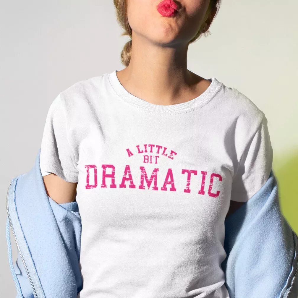 A Little Bit Dramatic Slogan Inspired From Mean Girls Printed T Shirt So Fetch