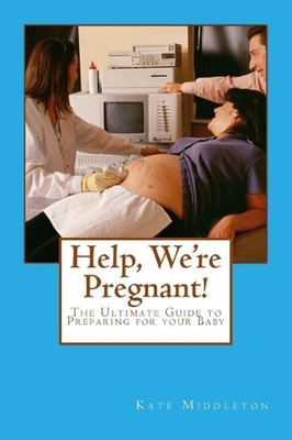 Help, We're Pregnant!: The Ultimate Guide to Preparing for your Baby by Kate Mid