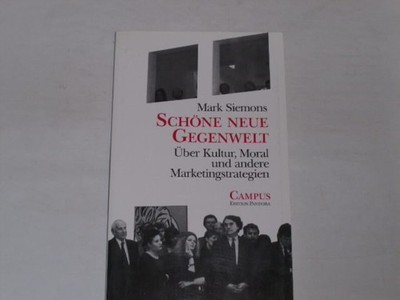 Siemons, Mark: Schöne neue Gegenwelt : über Kultur, Moral und andere Marketing