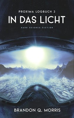 Proxima-Logbuch 3: In das Licht | Brandon Q. Morris | deutsch