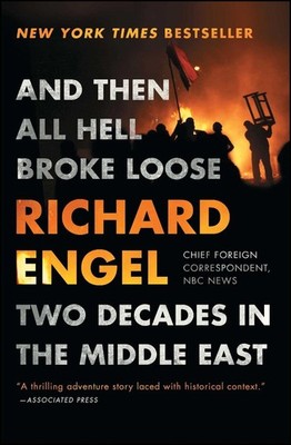 And Then All Hell Broke Loose: Two Decades in the Middle East by Richard Engel (