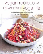 Vegan Recipes to Enhance Your Yoga Life: Food to balance and invigorate your ch