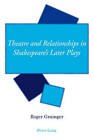 Theatre and Relationships in Shakespeare's Later Plays by Roger Grainger (Paperback, 2008)