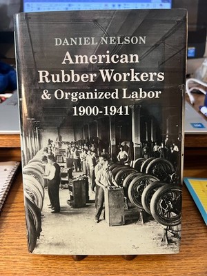 American Rubber Workers & Organized Labor by Daniel Nelson 1988 HC/DJ