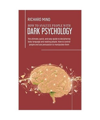 How to Analyze People with Dark Psychology: The ultimate, quick, and easy guide 