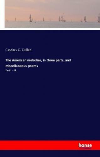 Thumbnail - The American Melodies, In Three Parts, And Miscellaneous Poems Part I.