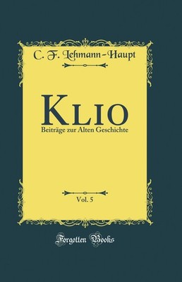 Klio, Vol. 5: Beiträge zur Alten Geschichte (Classic Reprint)