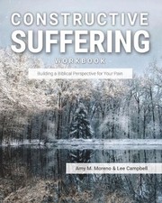 Constructive Suffering: Building a Biblical Perspective for Your Pain by Lee Cam