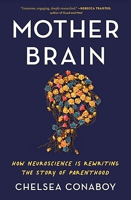 Mother Brain How Neuroscience Is Rewrit Chelsea Conaboy Paperback