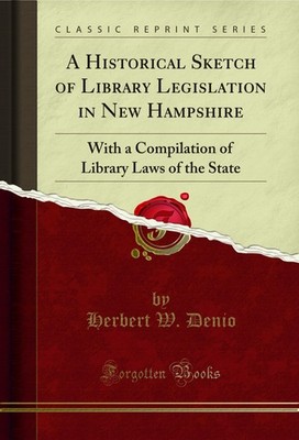A Historical Sketch of Library Legislation in New Hampshire (Classic Reprint)