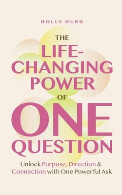 The Life-Changing Power of One Question: How a Simple Ask Unlocks Your Potential