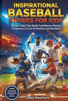Inspirational Baseball Stories for Kids: 26 Epic Tales That Build Confidence, Me