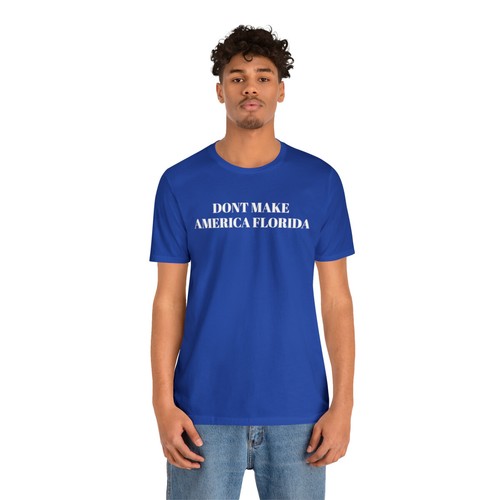 DON'T MAKE AMERICA FLORIDA Political Humor Unisex Jersey Short Sleeve Tee - Picture 5 of 13