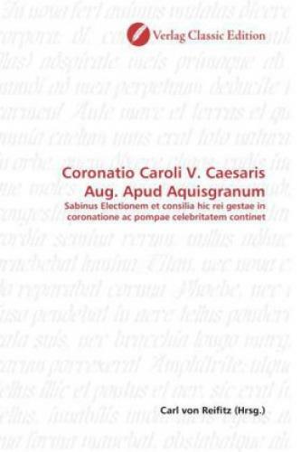 Coronatio Caroli V. Caesaris Aug. Apud Aquisgranum Sabinus Electionem