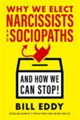 Why We Elect Narcissists and Sociopaths and How We Can Stop by Eddy, Bill