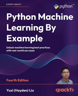 Python Machine Learning By Example - Fourth Edition | Yuxi Liu | Taschenbuch