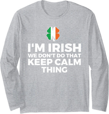 Im Irish We Dont Do That Keep Calm Thing Ireland Long Sleeve Tshirt