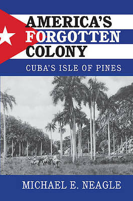 America's Forgotten Colony Cuba's Isle of Pines Neagle Paperback 9781316502013