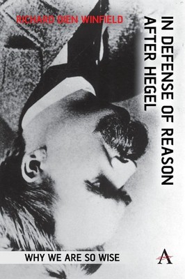 In Defense of Reason After Hegel Why We Are So Wise Richard Dien Winfield Buch