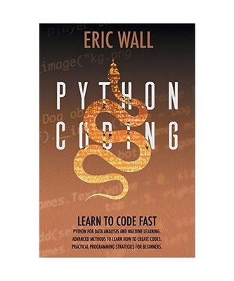 Python Coding: Learn To Code Fast. Python For Data Analysis And Machine Learning