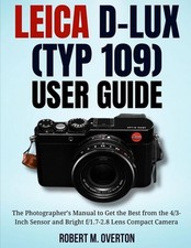Leica D-Lux TYP 109 User Guide: The Photographer's Manual to Get the Best from