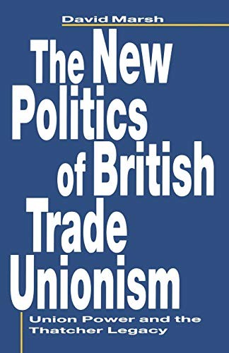 The New Politics of British Trade Unionism: Union Power and the