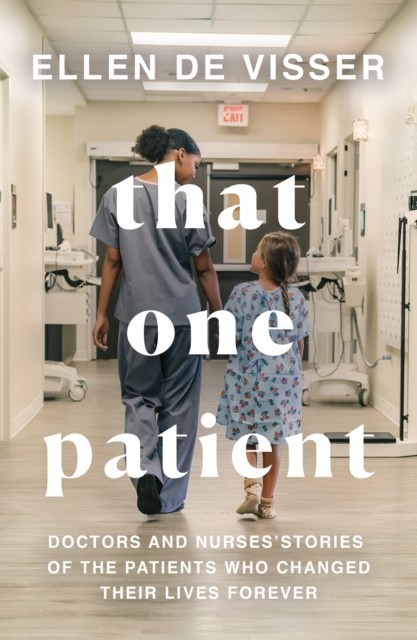 That One Patient: Doctors and Nurses’ Stories of the Patients Who Changed Their Lives Forever - Image 4