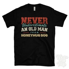 NEVER UNDERESTIMATE AN OLD MAN FROM HONEYMUG BOG T-SHIRT xmas gift ellingham