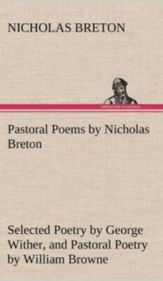 Pastoral Poems By Nicholas Breton, Selected Poetry By George Wither, And Pa...