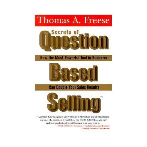Secrets of Question Based Selling: How the Most Powerful Tool in ...