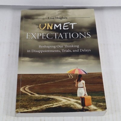 Unmet Expectations: Reshaping Our Thinking in Disappointments, Trials,  PB