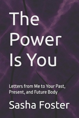 The Power Is You: Letters from Me to Your Past, Present, and Future Body by Sash