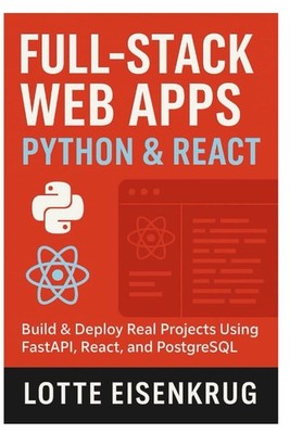 FULL-STACK WEB APPS WITH PYTHON & REACT: Build & Deploy Real Projects Using Fast