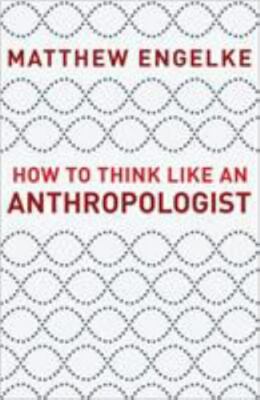 How to Think Like an Anthropologist by Engelke, Matthew