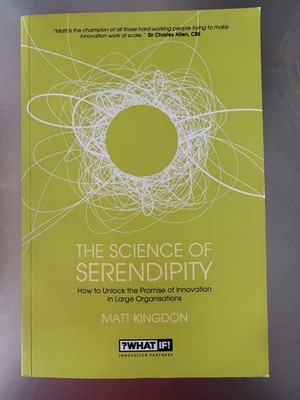 Science of Serendipity : How to Unlock the Promise of Innovation by Matt Kingdon
