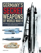 Germany's Secret Weapons of World War II: Jet Aircraft, Ballistic Missiles and S