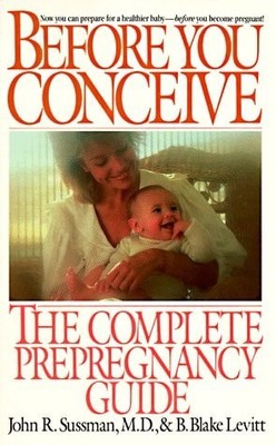 Before You Conceive: The Complete Pregnancy Guide by John R. Sussman,B. Blake Le
