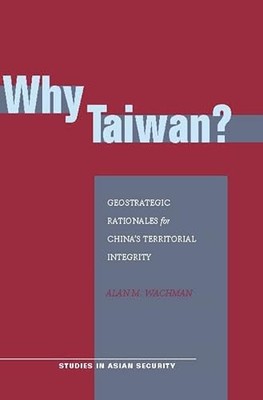 Why Taiwan?: Geostrategic Rationales for China's Territorial Integrity by Alan