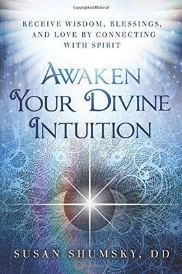 Awaken Your Divine Intuition: Receive Wisdom, Blessings,... - Susan Shumsky DD
