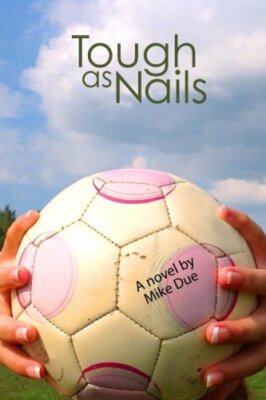 Tough As Nails - Mike Due - Createspace, 2013
