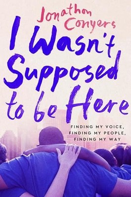 I Wasn't Supposed to Be Here: Finding My Voice, Finding My People, Finding My Wa