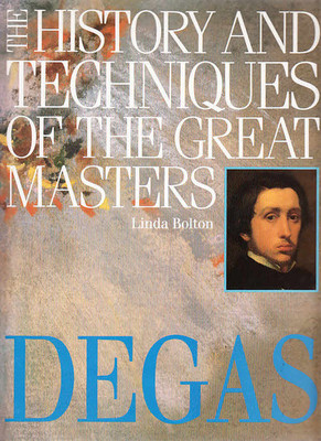 History and Techniques of the Great Masters: Degas (A Quarto book),Linda Bolton