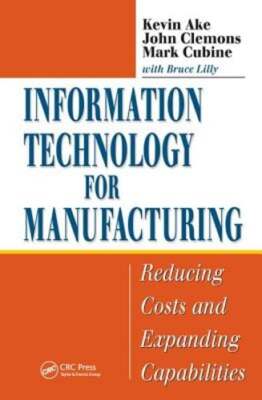 Information Technology for Manufacturing: Reducing Costs and Expanding by Ake